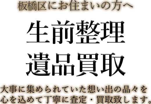 板橋区にお住まいの方へ 生前整理・遺品買取 大事に集められていた想い出の品々を心を込めて丁寧に査定・買取致します。