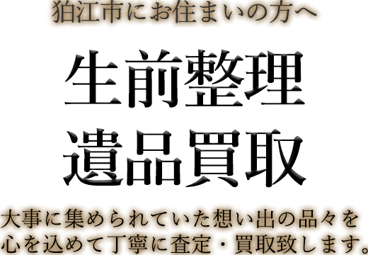 狛江市にお住まいの方へ 生前整理・遺品買取 大事に集められていた想い出の品々を心を込めて丁寧に査定・買取致します。